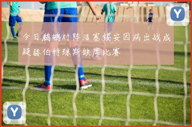 今日鹈鹕对阵活塞锡安因病出战成疑赫伯特琼斯缺席比赛