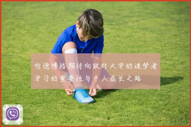 伦德博格期待向敌对大学的追梦者学习的重要性与个人成长之路